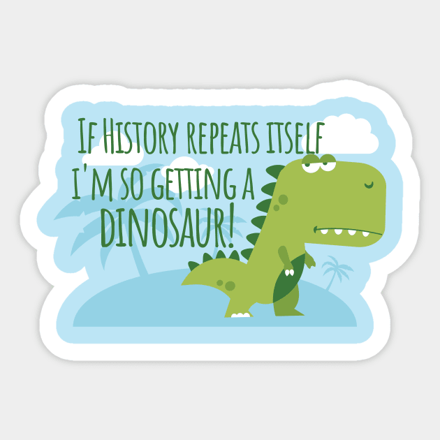 If History Repeats Itself I'm Getting a Dinosaur Sticker by Yesteeyear